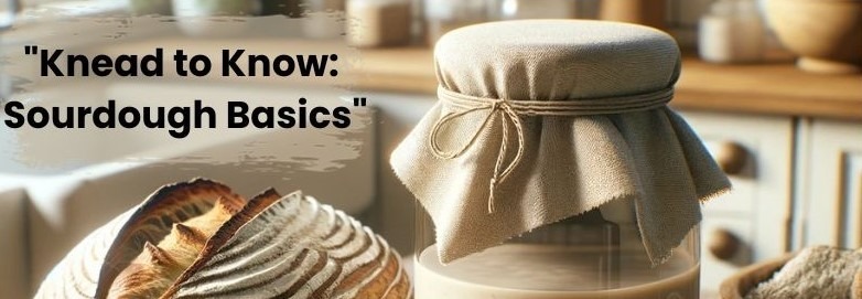 “Knead to Know: Sourdough Basics”