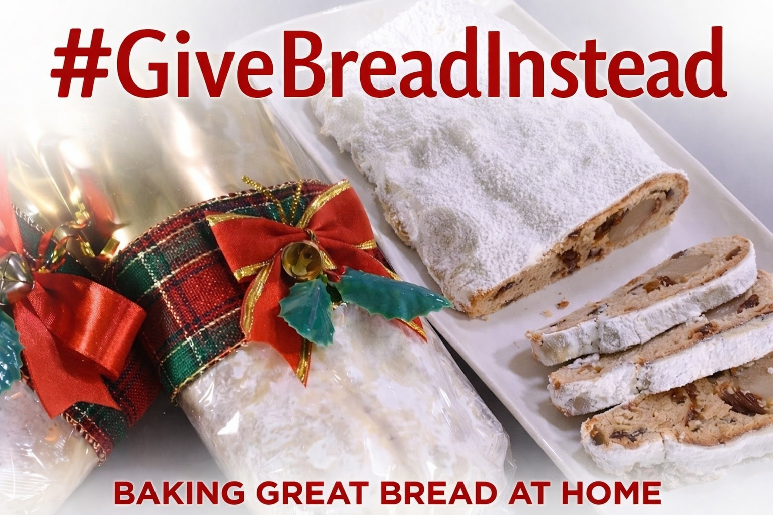 Holiday stollen loaves wrapped as gifts with red and green ribbons beside sliced stollen dusted with powdered sugar, featuring the text “#GiveBreadInstead” and “Baking Great Bread at Home.”